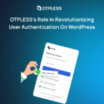 OTPLESS’s Role in Revolutionizing User Authentication on WordPress