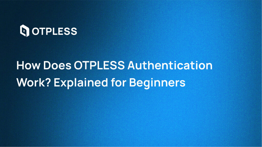 How OTPless Authentication Works: A Beginner's Guide