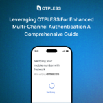 Leveraging OTPLESS for Enhanced Multi-Channel Authentication A Comprehensive Guide