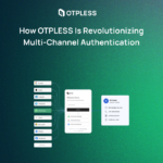 How OTPLESS is Revolutionizing Multi-Channel Authentication