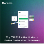 Why OTPLESS Authentication is Perfect for Globalised Businesses