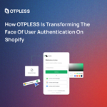 How OTPLESS is Transforming the Face of User Authentication on Shopify