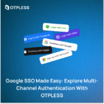 Google SSO Made Easy: Explore Multi-Channel Authentication with OTPLESS