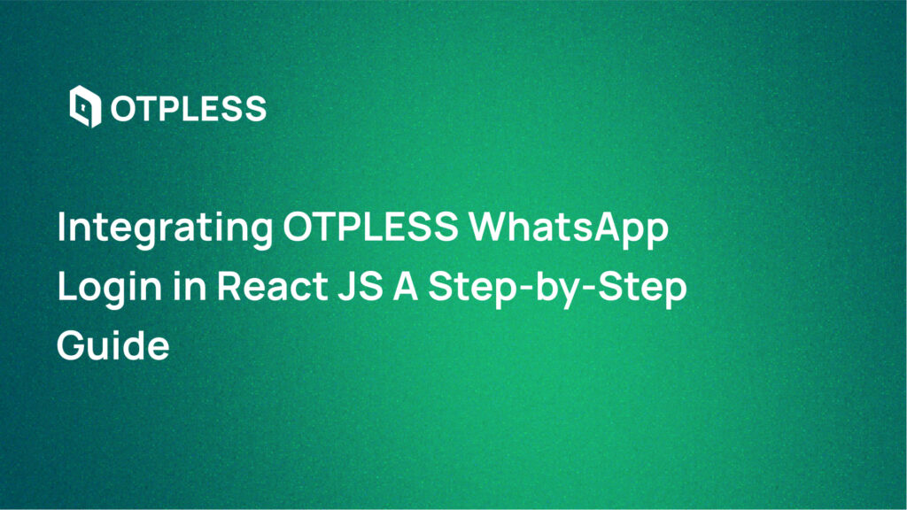 Integrate OTPless WhatsApp Login in React JS: Step-by-Step Guide