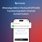WhatsApp SSO in the Era of OTPLESS Transforming Multi-Channel Authentication