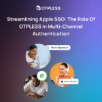 Streamlining Apple SSO: The Role of OTPLESS in Multi-Channel Authentication