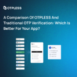 A Comparison of OTPLESS and Traditional OTP Verification: Which is Better for Your App?