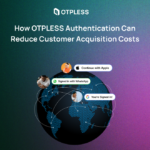 How OTPLESS Authentication Can Reduce Customer Acquisition Costs