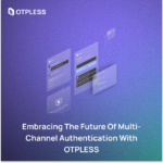 Embracing the Future of Multi-Channel Authentication with OTPLESS