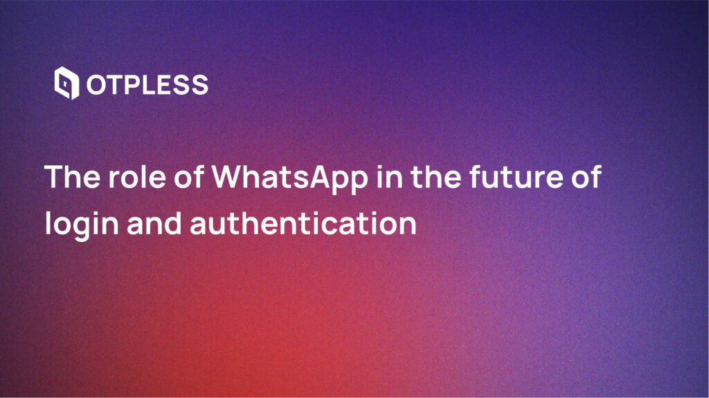 The Role of WhatsApp in Future Login and Authentication