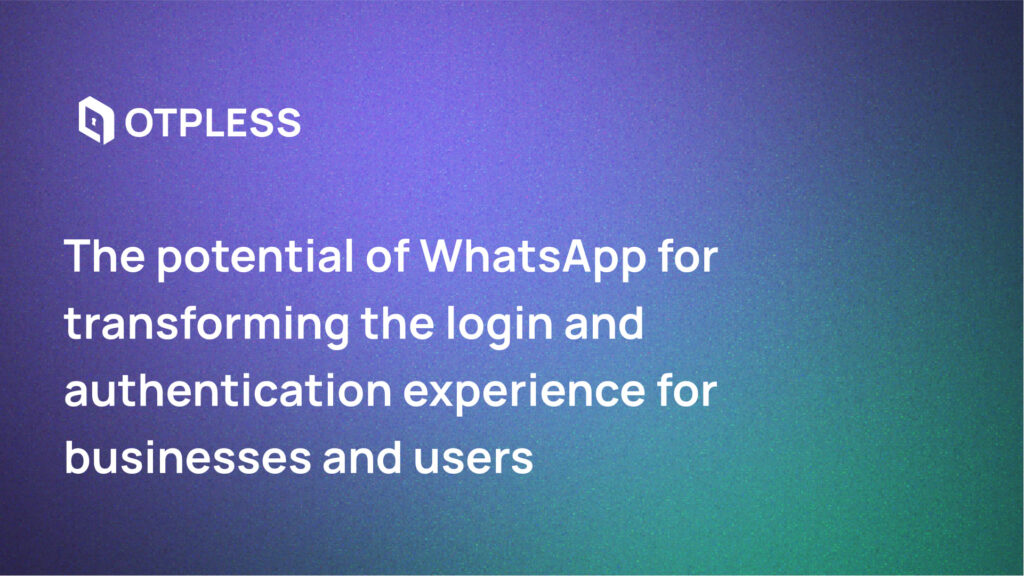 Transform Logins with WhatsApp - Security & Convenience for Businesses & Users
