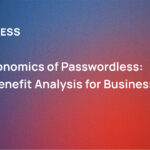 The Economics of Passwordless: Cost-Benefit Analysis for Businesses