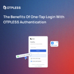 The Benefits of One-Tap Login with OTPLESS Authentication