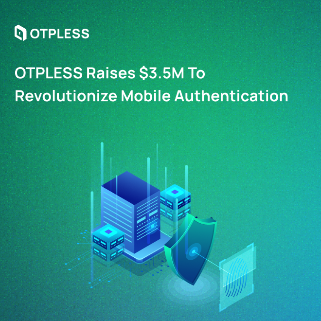 OTPLESS Raises $3.5M to Revolutionize Mobile Authentication